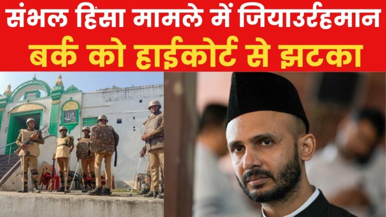 संभल हिंसा: जियाउर्रहमान बर्क को HC से झटका, FIR रद्द करने की अर्जी खारिज